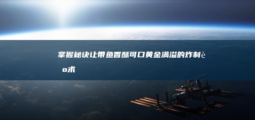 掌握秘诀：让带鱼香酥可口、黄金满溢的炸制艺术